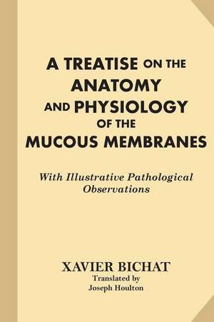 A Treatise on the Anatomy and Physiology of the Mucous Membranes de Xavier Bichat