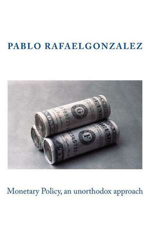 Monetary Policy, an Unorthodox Approach de Pablo Rafael Gonzalez