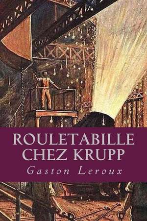 Rouletabille Chez Krupp de Gaston LeRoux