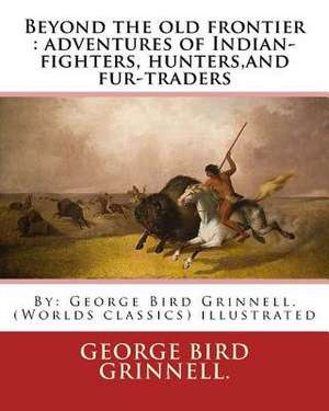 Beyond the Old Frontier de George Bird Grinnell