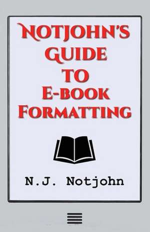 Notjohn's Guide to E-Book Formatting de Notjohn, N. J.