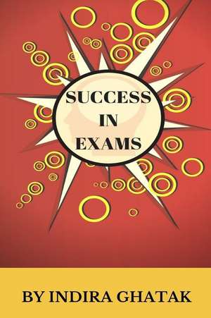 Success in Exams de Ghatak, Dr Indira