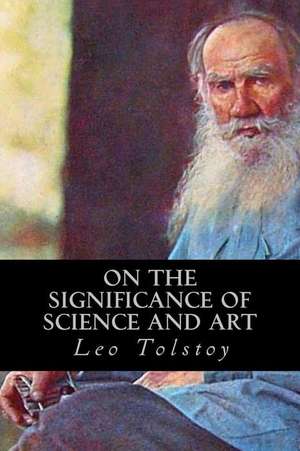 On the Significance of Science and Art de Leo Tolstoy