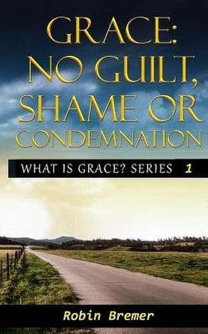 No Guilt, Shame or Condemnation de Robin Bremer