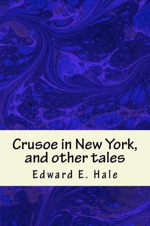 Crusoe in New York, and Other Tales de Edward E. Hale