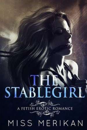 The Stablegirl (a Fetish Pony Play Erotic Romance) de Miss Merikan