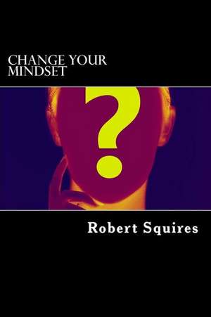 Change Your Mindset de Squires, Robert