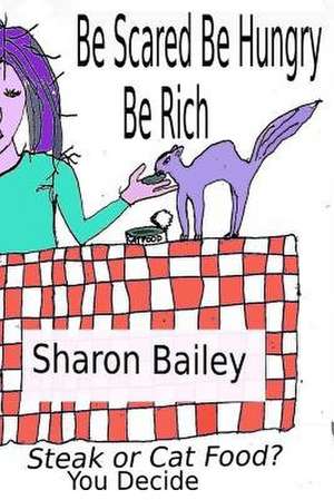 Be Scared Be Hungry Be Rich de Sharon Bailey
