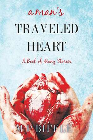 A Man's Traveled Heart de Biffle, M. P.