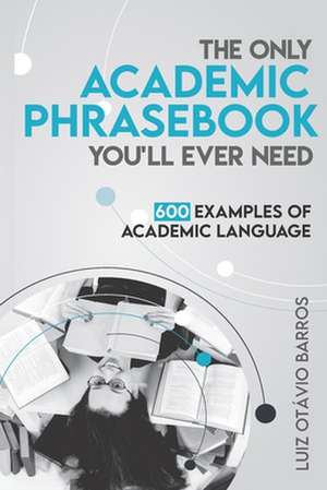 The Only Academic Phrasebook You'll Ever Need de Barros, Luiz Otavio