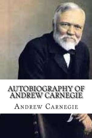 Autobiography of Andrew Carnegie de Andrew Carnegie