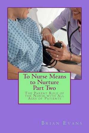 To Nurse Means to Nurture Part Two de Brian Gene Evans