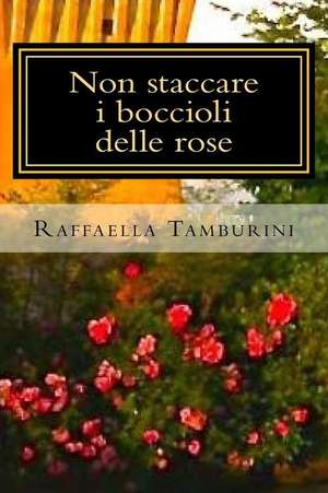 Non Staccare I Boccioli Delle Rose de Tamburini, Raffaella