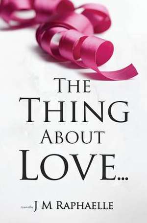 The Thing about Love... de Raphaelle, J. M.