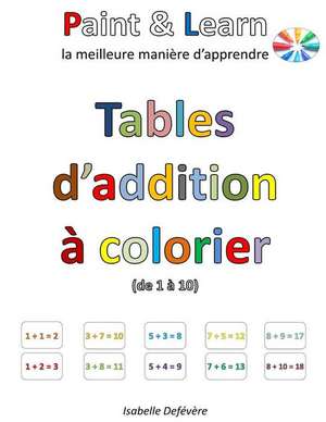 Tables D'Addition a Colorier (de 1 a 10) de Defevere, Isabelle