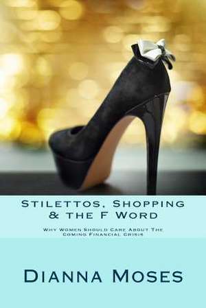 Stilettos, Shopping & the F Word de Dianna Moses