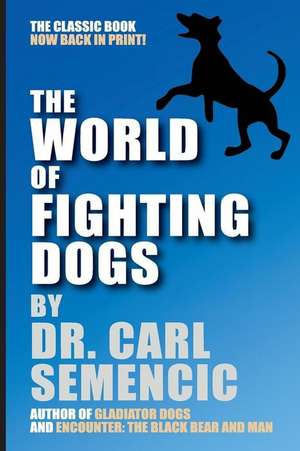 The World of Fighting Dogs de Carl Semencic