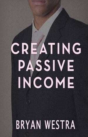 Creating Passive Income de Bryan Westra