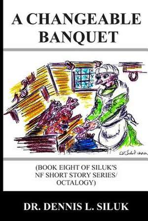 A Changeable Banquet de Dennis Lee Siluk Dr H. C.