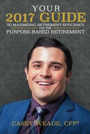 Your 2017 Guide to Maximizing Retirement Efficiency de Casey Weade
