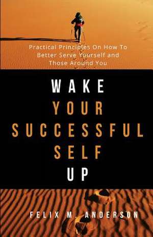 Wake Your Successful Self Up de Anderson, Felix M.