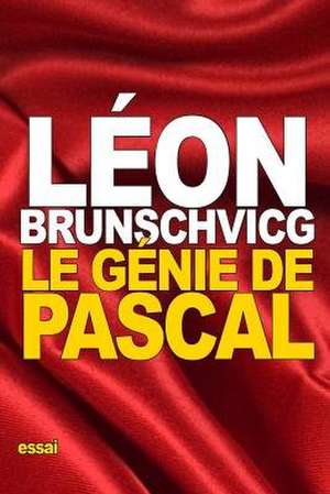 Le Genie de Pascal de Leon Brunschvicg