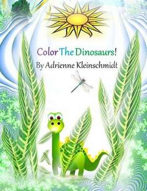 Color the Dinosaurs! de Adrienne Kleinschmidt