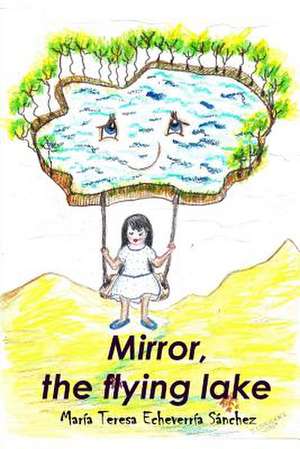 Mirror, the Flying Lake de Maria Teresa Echeverria Sanchez