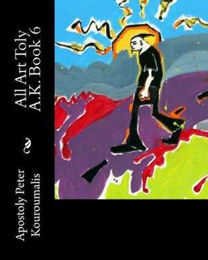 All Art Toly A.K. Book 6 de MR Apostoly Peter Kouroumalis