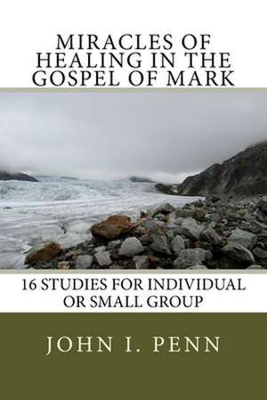 Miracles of Healing in the Gospel of Mark de Penn Sr, John I.