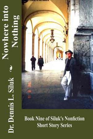 Nowhere Into Nothing de Dennis L. Siluk Dr H. C.