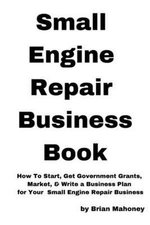 Small Engine Repair Business Book de Brian Mahoney