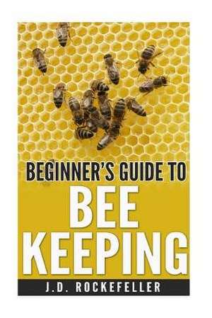 Beginner's Guide to Bee Keeping de Rockefeller, J. D.