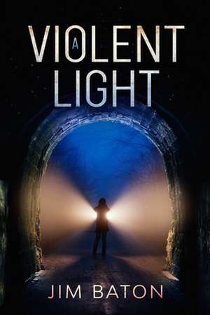 A Violent Light de Jim Baton