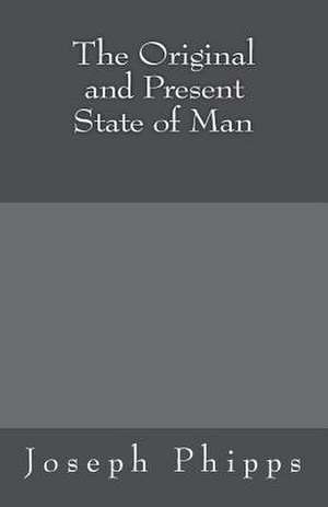 The Original and Present State of Man de Joseph Phipps