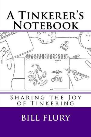 A Tinkerer's Notebook de Bill Flury