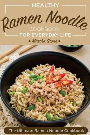 Healthy Ramen Noodle Cookbook for Everyday Life de Martha Stone