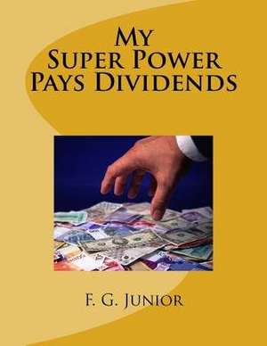 My Super Power Pays Dividends de Junior, F. G.