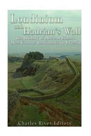 Londinium and Hadrian's Wall de Charles River Editors