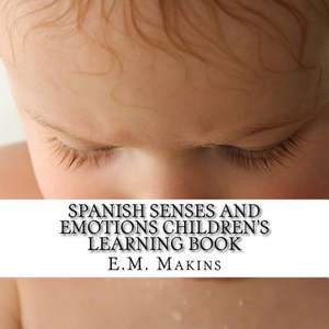 Spanish Senses and Emotions Children's Learning Book de E. M. Makins