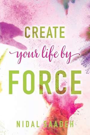 Create Your Life by Force de Saadeh, Nidal