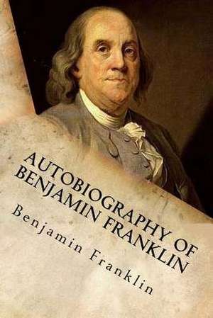 Autobiography of Benjamin Franklin de Benjamin Franklin