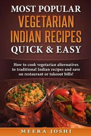 Most Popular Vegetarian Indian Recipes Quick & Easy de Joshi, Meera