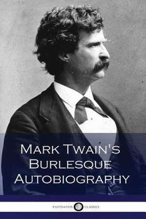 Mark Twain's Burlesque Autobiography de Twain Mark