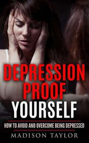 Depression Proof Yourself de Madison Taylor