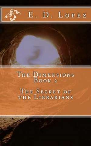 The Dimensions Book 2 - The Secret of the Librarians de Elliot D. Lopez