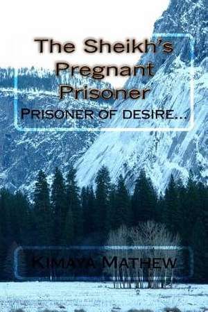 The Sheikh's Pregnant Prisoner de Kimaya Mathew