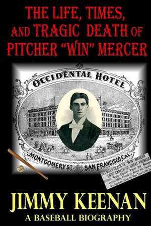 The Life, Times, and Tragic Death of Pitcher Win Mercer de Keenan, Jimmy