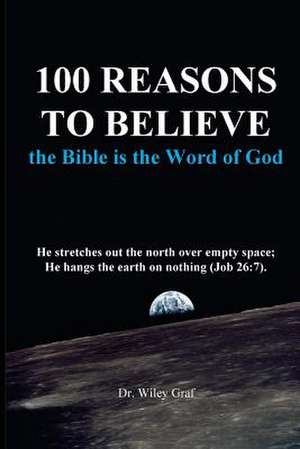 100 Reasons to Believe the Bible Is the Word of God de Graf, Dr Wiley