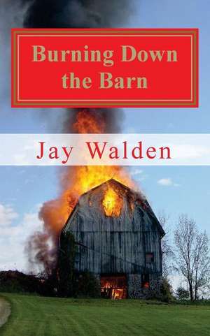 Burning Down the Barn de Jay Walden